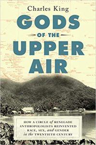 Gods of the Upper Air: How a Circle of Renegade Anthropologists Reinvented Race, Sex, and Gender in the Twentieth Century by Charles King (Doubleday)