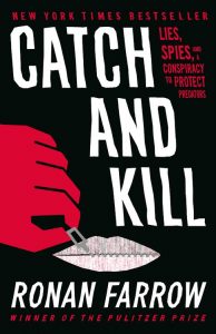 Catch and Kill: Lies, Spies, and a Conspiracy to Protect Predators by Ronan Farrow (Little, Brown)